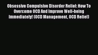 Download Obsessive Compulsive Disorder Relief: How To Overcome OCD And Improve Well-being Immediately!
