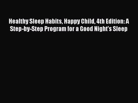 PDF Healthy Sleep Habits Happy Child 4th Edition: A Step-by-Step Program for a Good Night's