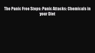 Download The Panic Free Steps: Panic Attacks: Chemicals in your Diet  Read Online