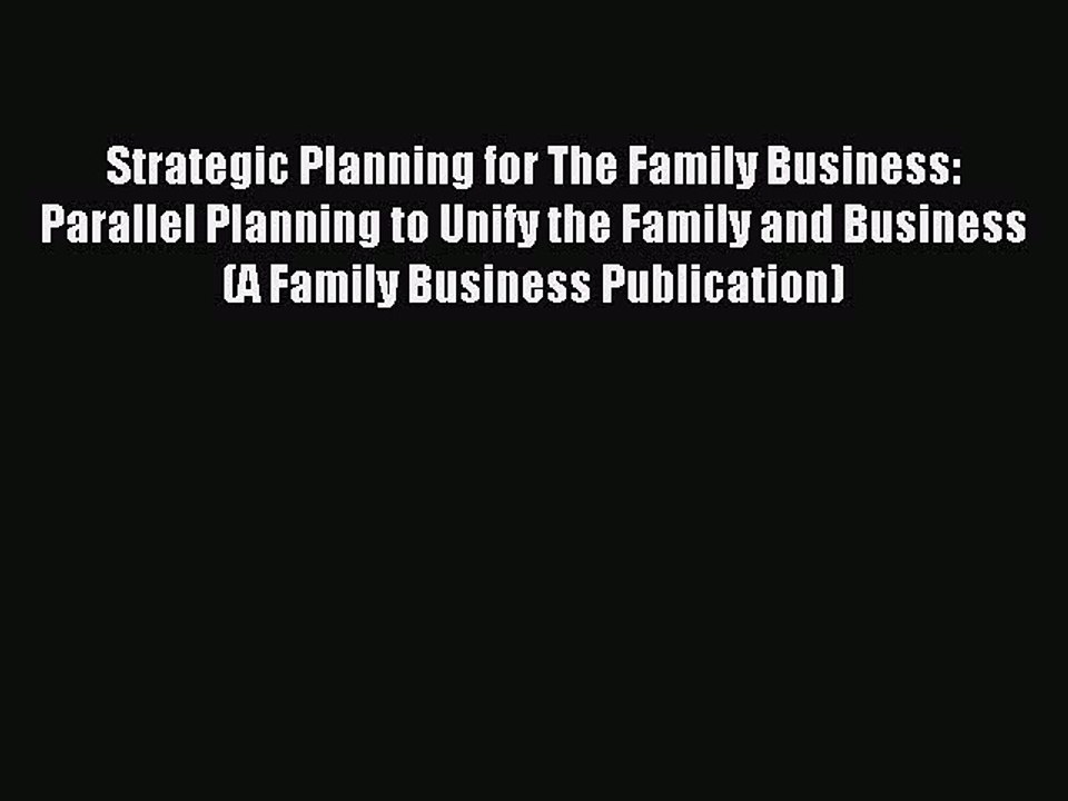Read Strategic Planning for The Family Business: Parallel Planning to Unify the Family and
