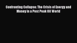 Read Confronting Collapse: The Crisis of Energy and Money in a Post Peak Oil World Ebook Free