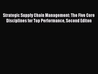 Read Strategic Supply Chain Management: The Five Core Disciplines for Top Performance Second