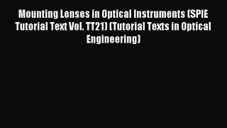 Download Mounting Lenses in Optical Instruments (SPIE Tutorial Text Vol. TT21) (Tutorial Texts