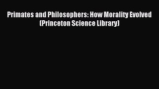 Read Primates and Philosophers: How Morality Evolved (Princeton Science Library) Ebook Free