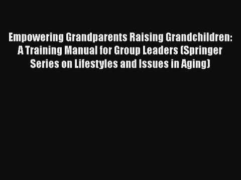 PDF Empowering Grandparents Raising Grandchildren: A Training Manual for Group Leaders (Springer