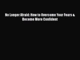 Download No Longer Afraid: How to Overcome Your Fears & Become More Confident  EBook