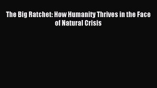 Read The Big Ratchet: How Humanity Thrives in the Face of Natural Crisis Ebook Free