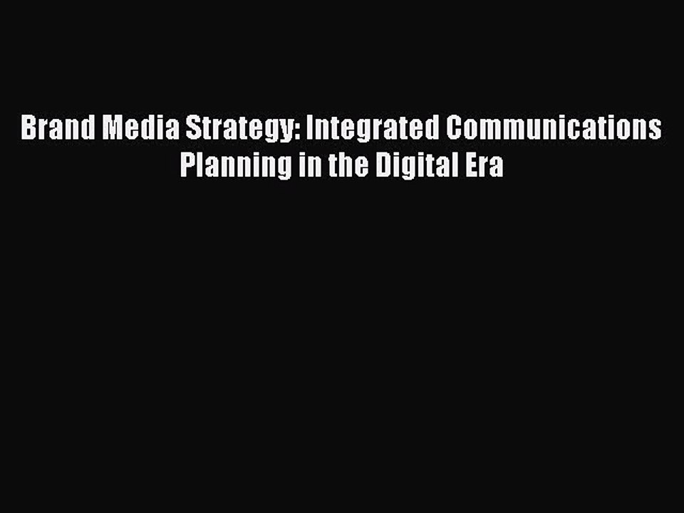 Read Brand Media Strategy: Integrated Communications Planning in the Digital Era Ebook Free