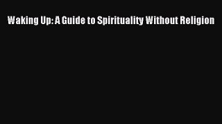 Read Waking Up: A Guide to Spirituality Without Religion Ebook Free