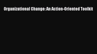 Download Organizational Change: An Action-Oriented Toolkit Ebook Online