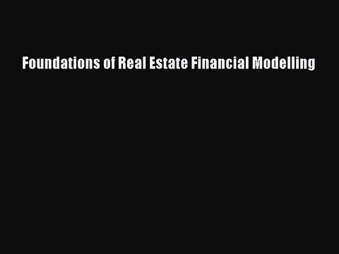 Read Foundations of Real Estate Financial Modelling Ebook Free