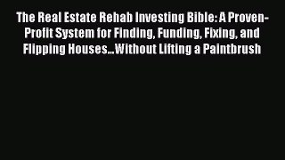 Read The Real Estate Rehab Investing Bible: A Proven-Profit System for Finding Funding Fixing
