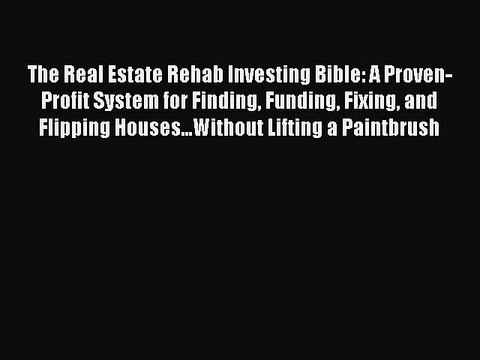 Read The Real Estate Rehab Investing Bible: A Proven-Profit System for Finding Funding Fixing