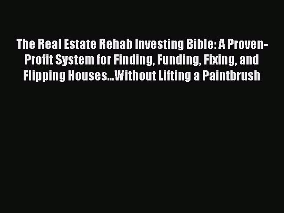 Read The Real Estate Rehab Investing Bible: A Proven-Profit System for Finding Funding Fixing