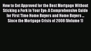 Read How to Get Approved for the Best Mortgage Without Sticking a Fork in Your Eye: A Comprehensive