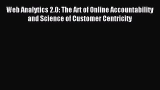 Read Web Analytics 2.0: The Art of Online Accountability and Science of Customer Centricity