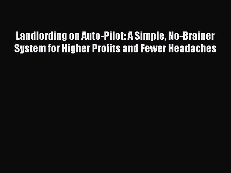 Read Landlording on Auto-Pilot: A Simple No-Brainer System for Higher Profits and Fewer Headaches
