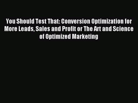 Read You Should Test That: Conversion Optimization for More Leads Sales and Profit or The Art