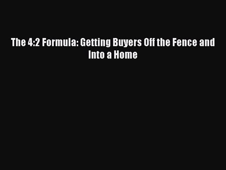 Download The 4:2 Formula: Getting Buyers Off the Fence and Into a Home PDF Free