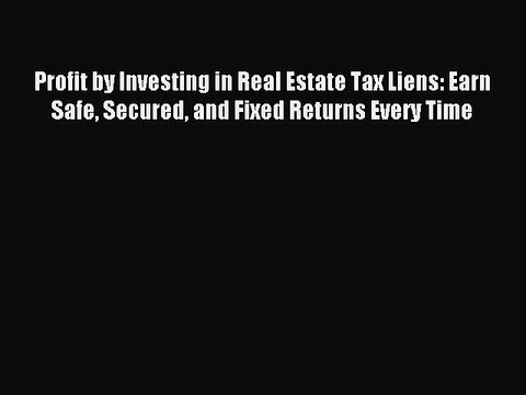 Read Profit by Investing in Real Estate Tax Liens: Earn Safe Secured and Fixed Returns Every