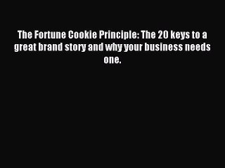 Read The Fortune Cookie Principle: The 20 keys to a great brand story and why your business