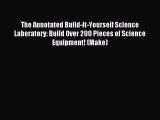 Read The Annotated Build-It-Yourself Science Laboratory: Build Over 200 Pieces of Science Equipment!