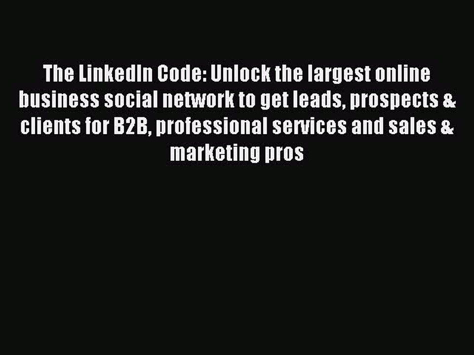 Read The LinkedIn Code: Unlock the largest online business social network to get leads prospects
