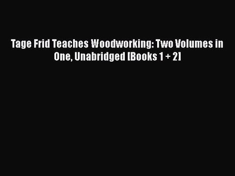 PDF Tage Frid Teaches Woodworking: Two Volumes in One Unabridged [Books 1 + 2] Free Books