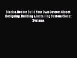 Download Black & Decker Build Your Own Custom Closet: Designing Building & Installing Custom