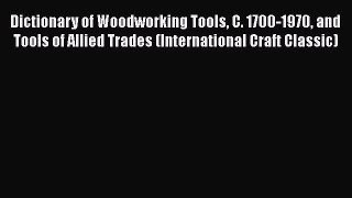 PDF Dictionary of Woodworking Tools C. 1700-1970 and Tools of Allied Trades (International