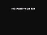 PDF Bird Houses Boys Can Build PDF Book Free