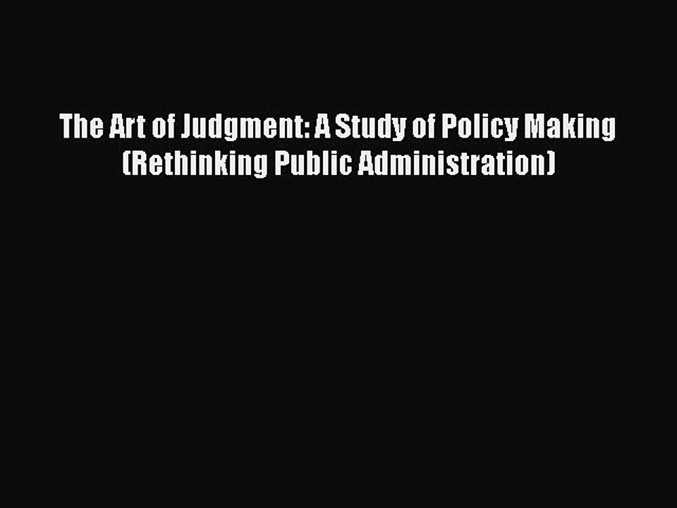 [PDF] The Art of Judgment: A Study of Policy Making (Rethinking Public Administration) [Read]
