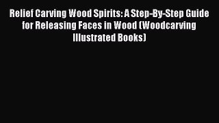 Download Relief Carving Wood Spirits: A Step-By-Step Guide for Releasing Faces in Wood (Woodcarving