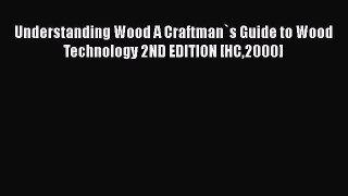 PDF Understanding Wood A Craftman`s Guide to Wood Technology 2ND EDITION [HC2000] Read Online