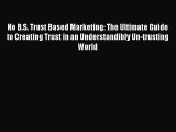 Read No B.S. Trust Based Marketing: The Ultimate Guide to Creating Trust in an Understandibly