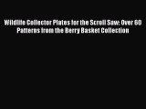 PDF Wildlife Collector Plates for the Scroll Saw: Over 60 Patterns from the Berry Basket Collection