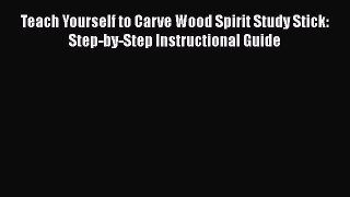 Download Teach Yourself to Carve Wood Spirit Study Stick: Step-by-Step Instructional Guide