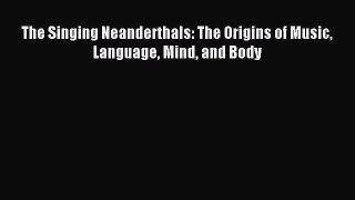 Read The Singing Neanderthals: The Origins of Music Language Mind and Body Ebook Free