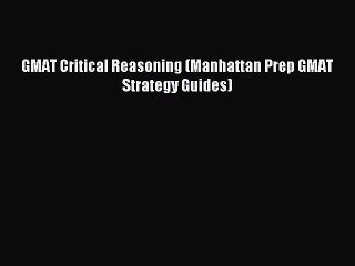 Read GMAT Critical Reasoning (Manhattan Prep GMAT Strategy Guides) PDF Online