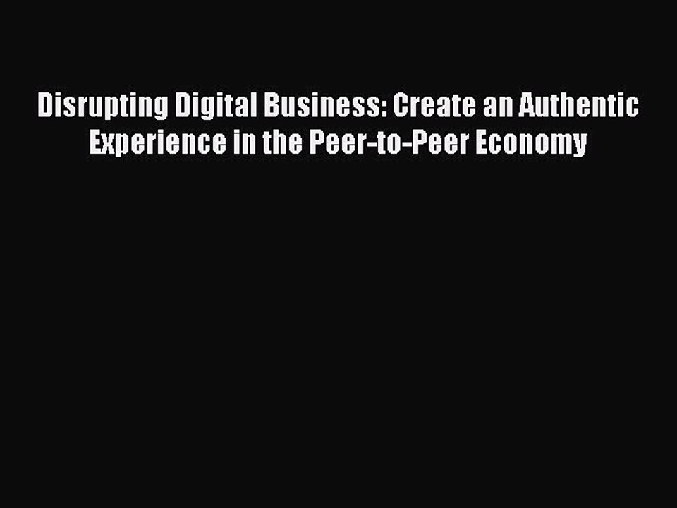 Read Disrupting Digital Business: Create an Authentic Experience in the Peer-to-Peer Economy