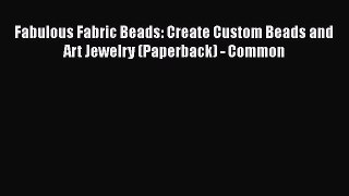 PDF Fabulous Fabric Beads: Create Custom Beads and Art Jewelry (Paperback) - Common Read Online