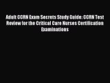 Read Adult CCRN Exam Secrets Study Guide: CCRN Test Review for the Critical Care Nurses Certification
