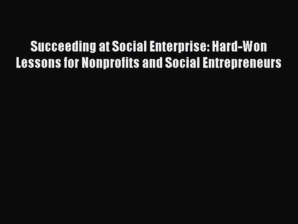 [PDF] Succeeding at Social Enterprise: Hard-Won Lessons for Nonprofits and Social Entrepreneurs
