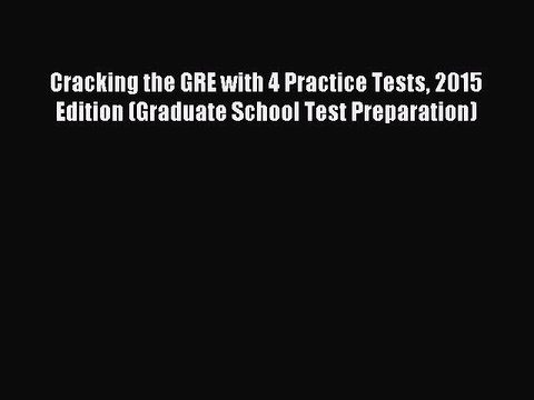 Read Cracking the GRE with 4 Practice Tests 2015 Edition (Graduate School Test Preparation)