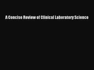 Read A Concise Review of Clinical Laboratory Science Ebook Free