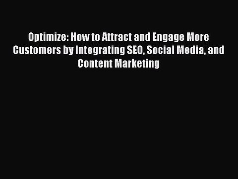 Read Optimize: How to Attract and Engage More Customers by Integrating SEO Social Media and