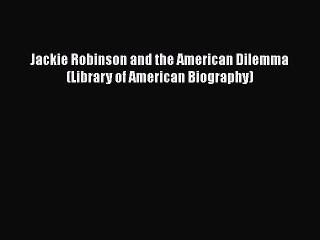 Download Jackie Robinson and the American Dilemma (Library of American Biography)  Read Online