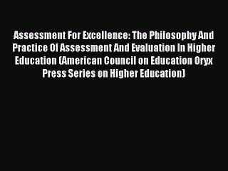 Read Assessment For Excellence: The Philosophy And Practice Of Assessment And Evaluation In