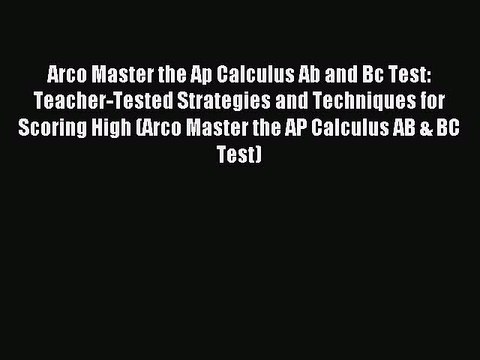 Read Arco Master the Ap Calculus Ab and Bc Test: Teacher-Tested Strategies and Techniques for