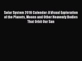 Read Solar System 2016 Calendar: A Visual Exploration of the Planets Moons and Other Heavenly
